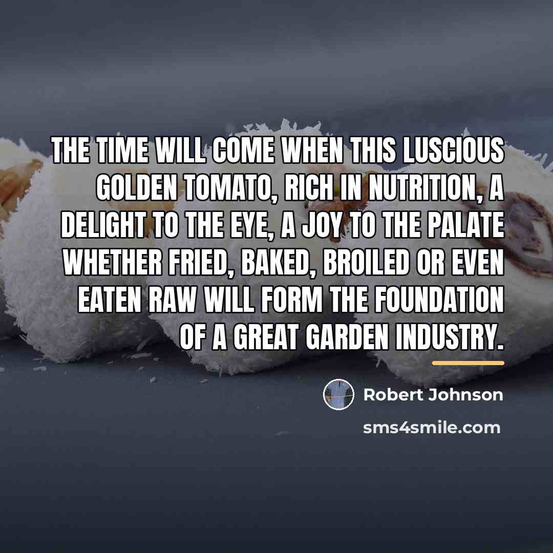 “The time will come when this luscious golden tomato, rich…” quote by Robert Johnson