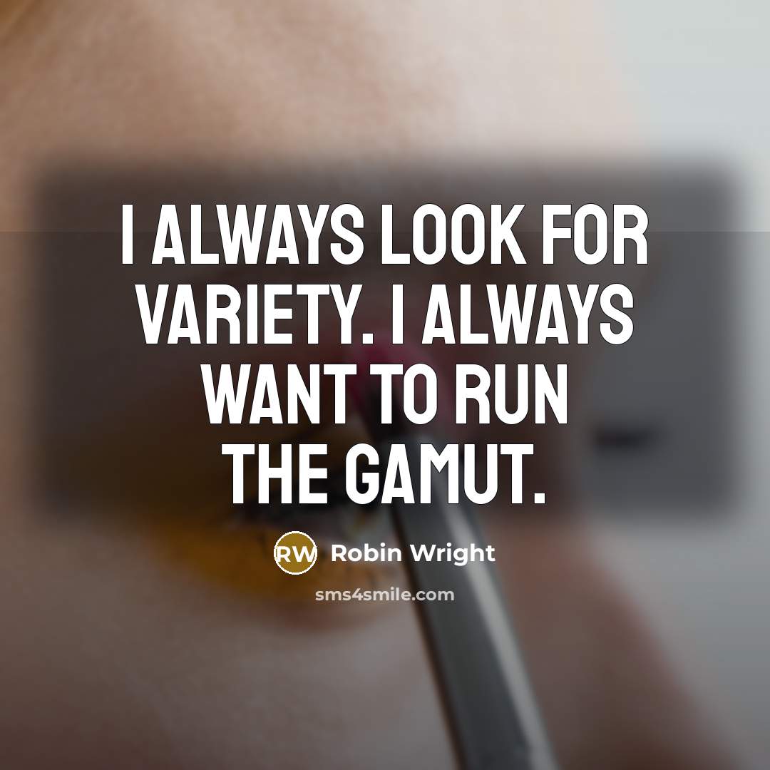 “I always look for variety. I always want to run…” quote by Robin Wright