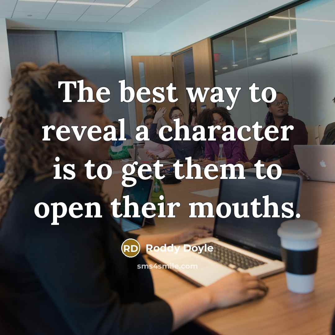 “The best way to reveal a character is to get…” quote by Roddy Doyle