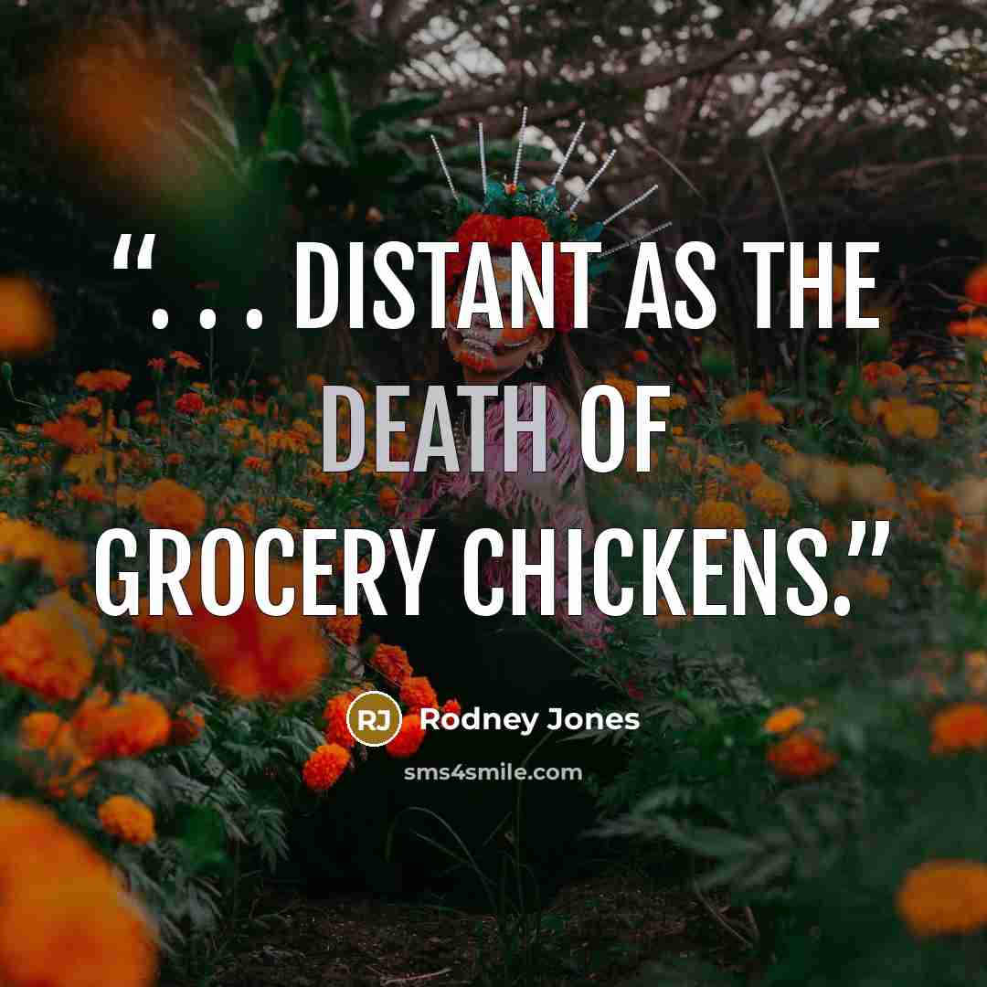 “. . . distant as the death of grocery chickens.” quote by Rodney Jones