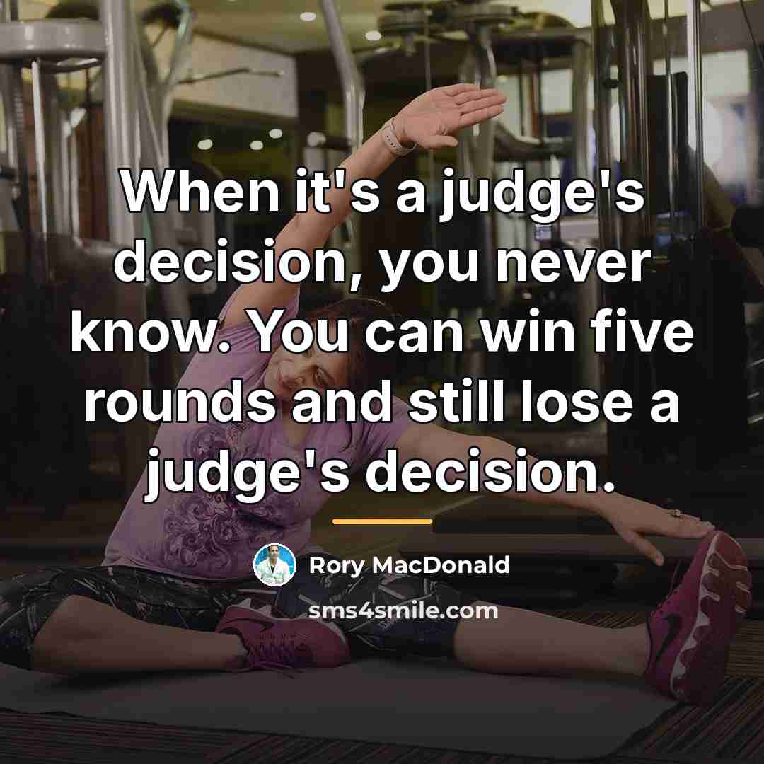 “When it's a judge's decision, you never know. You can…” quote by Rory MacDonald
