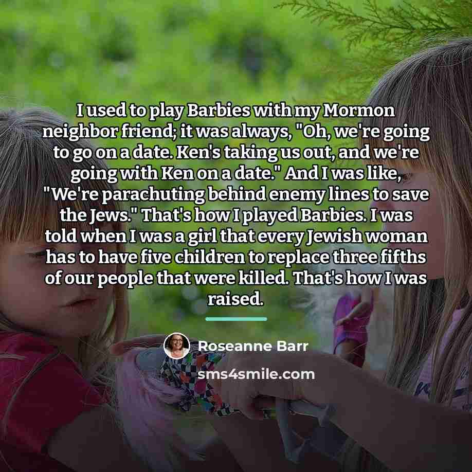 “I used to play Barbies with my Mormon neighbor friend;…” quote by Roseanne Barr