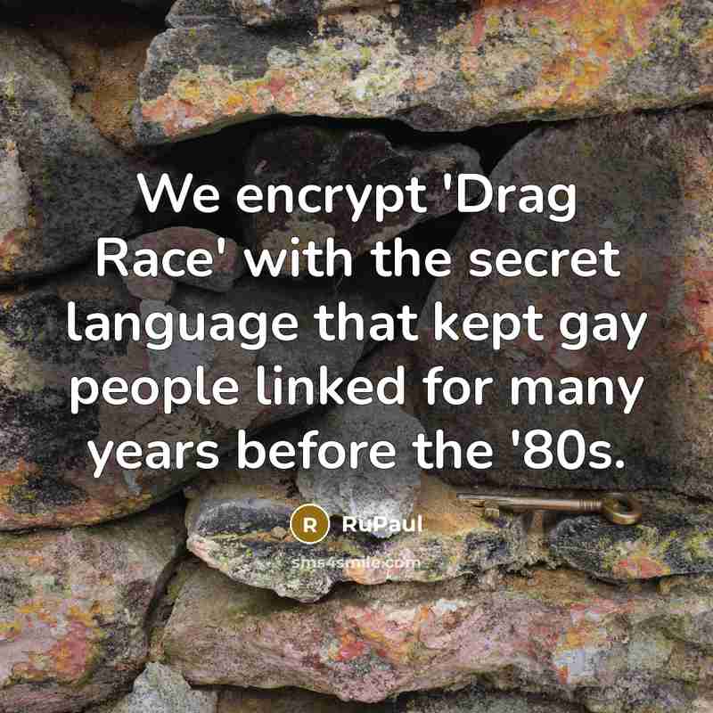 “We encrypt 'Drag Race' with the secret language that kept…” quote by RuPaul