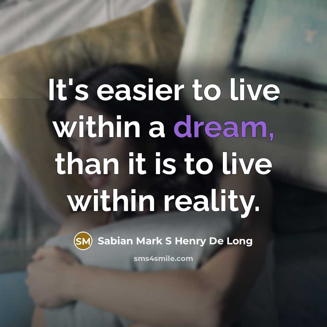 “It's easier to live within a dream, than it is…” quote by Sabian Mark S Henry De Long