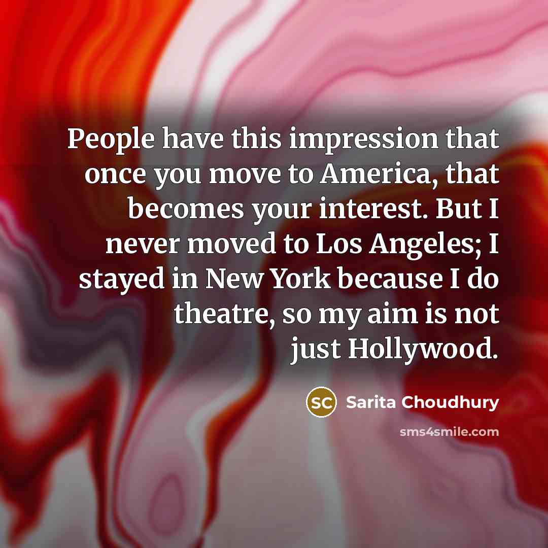 “People have this impression that once you move to America,…” quote by Sarita Choudhury