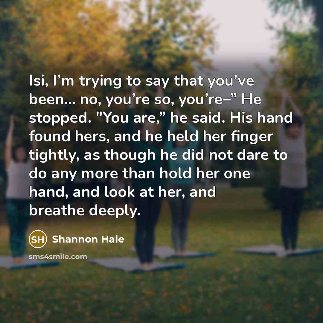 “Isi, I’m trying to say that you’ve been… no, you’re…” quote by Shannon Hale