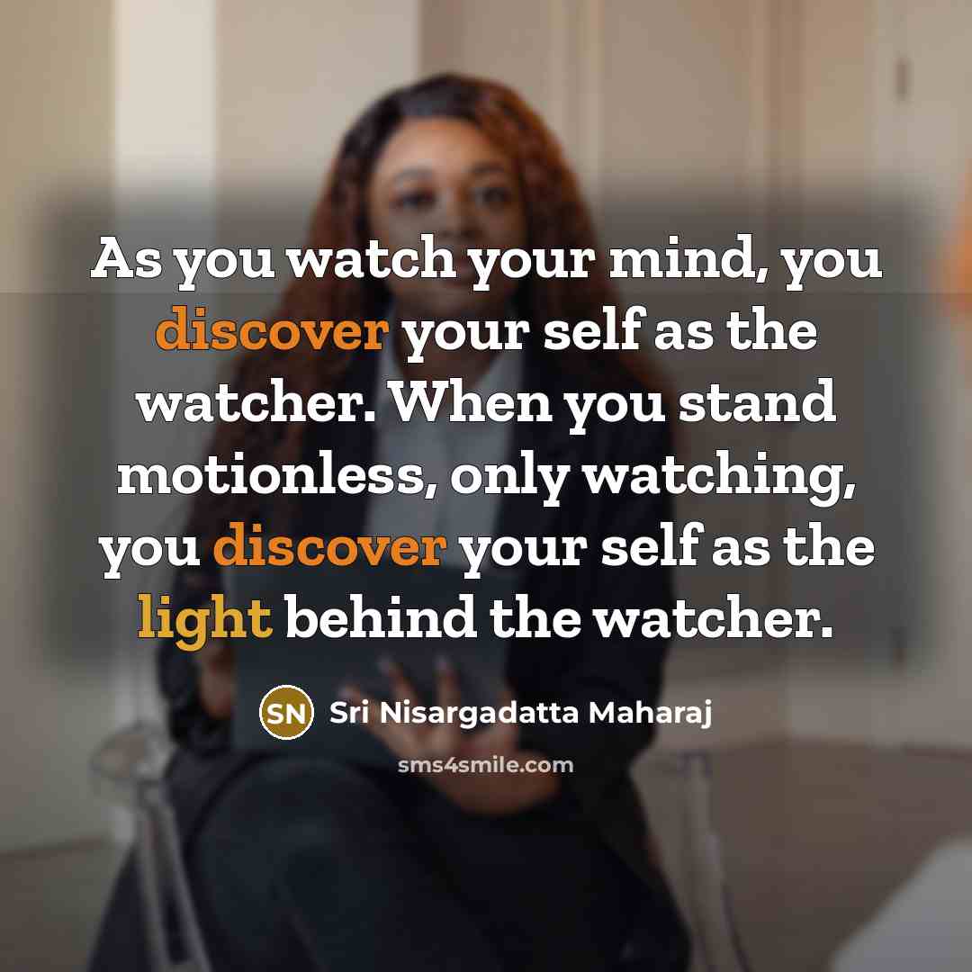 “As you watch your mind, you discover your self as…” quote by Sri Nisargadatta Maharaj