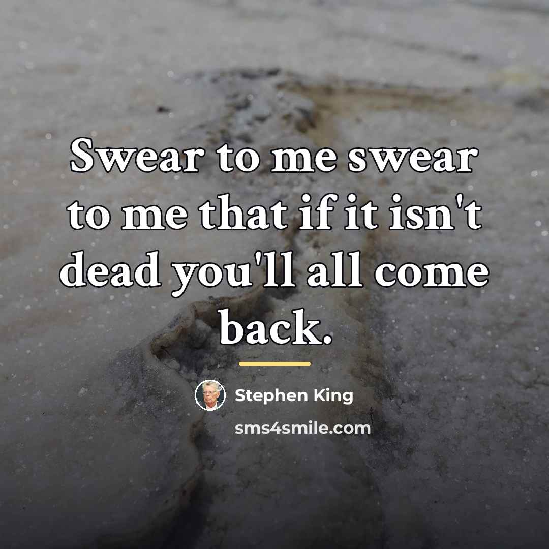 “Swear to me swear to me that if it isn't…” quote by Stephen King