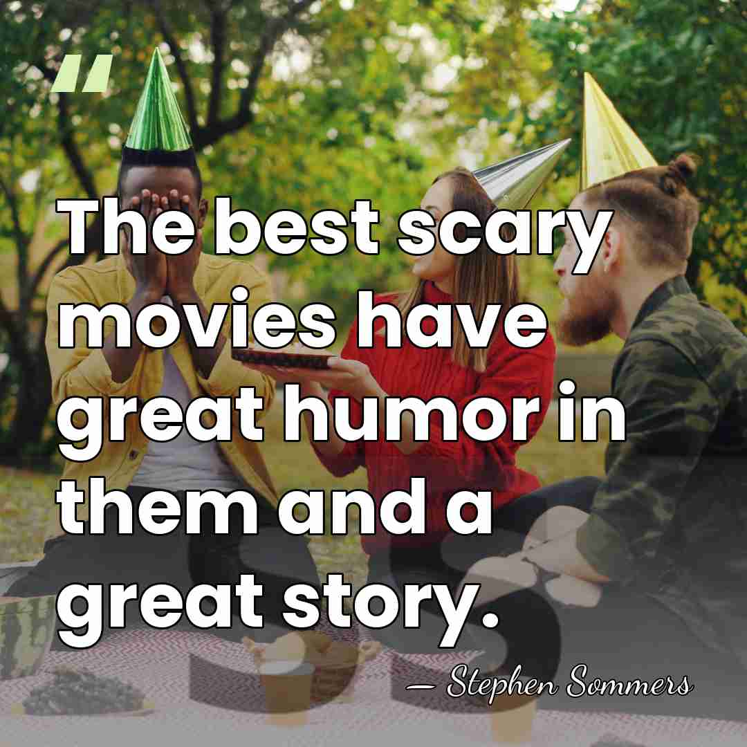 The best scary movies have great humor in them and a great&hellip; - Stephen Sommers