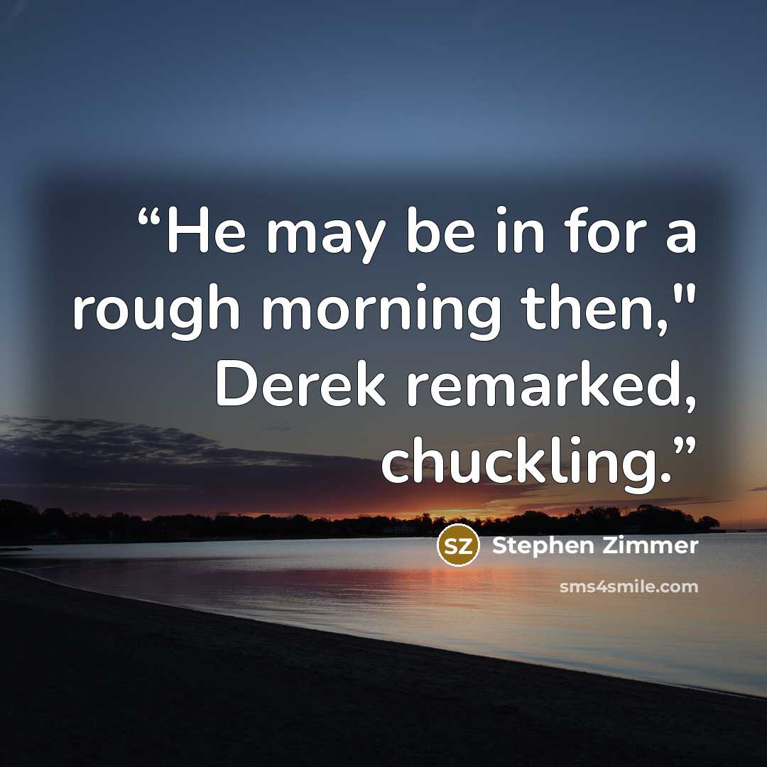 “He may be in for a rough morning then," Derek remarked, chuckling.” quote by Stephen Zimmer