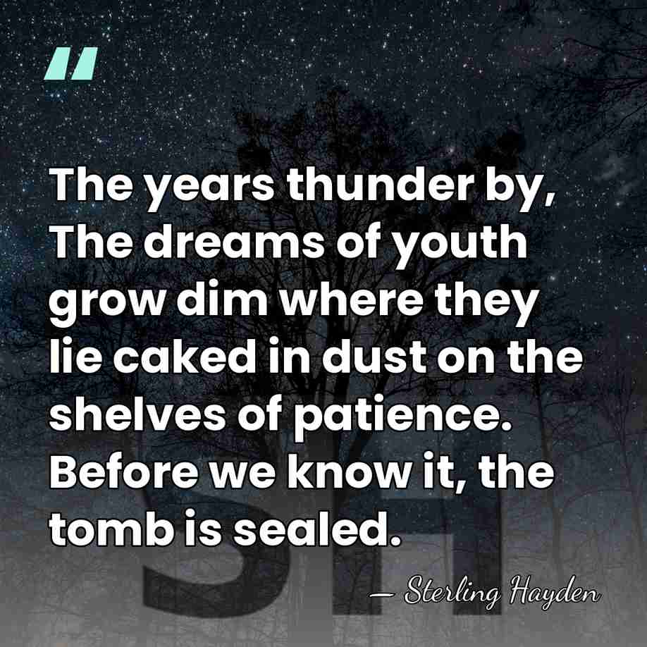 The years thunder by, The dreams of youth grow dim where they&hellip; - Sterling Hayden