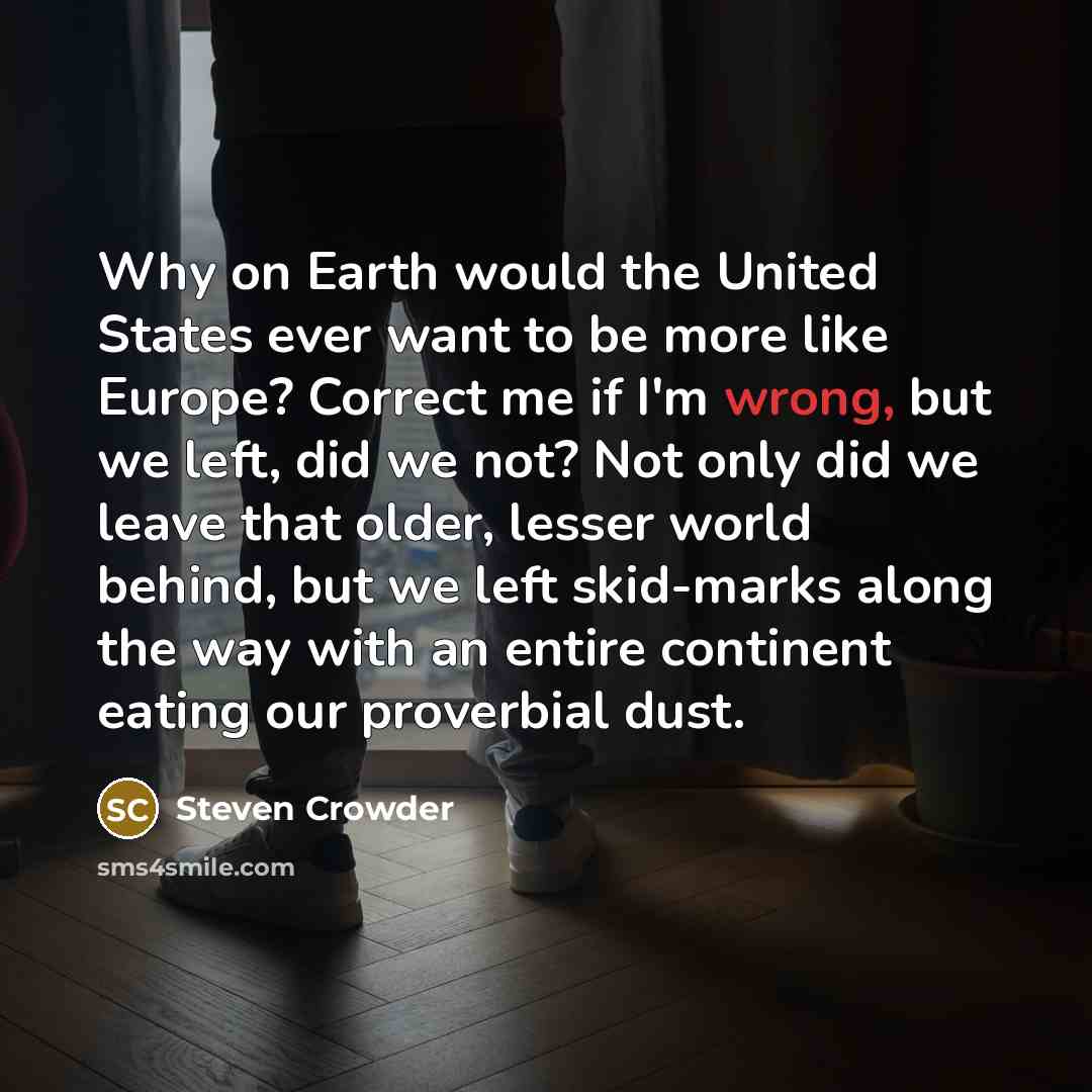 “Why on Earth would the United States ever want to…” quote by Steven Crowder