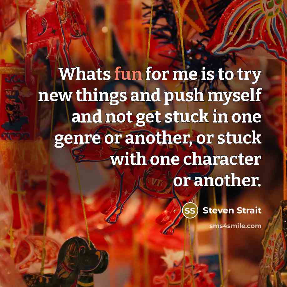 “Whats fun for me is to try new things and…” quote by Steven Strait