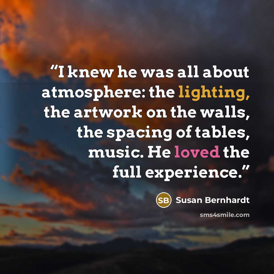 “I knew he was all about atmosphere: the lighting, the artwork on the walls, the spacing of tables, music. He loved the full experience.” quote by Susan Bernhardt