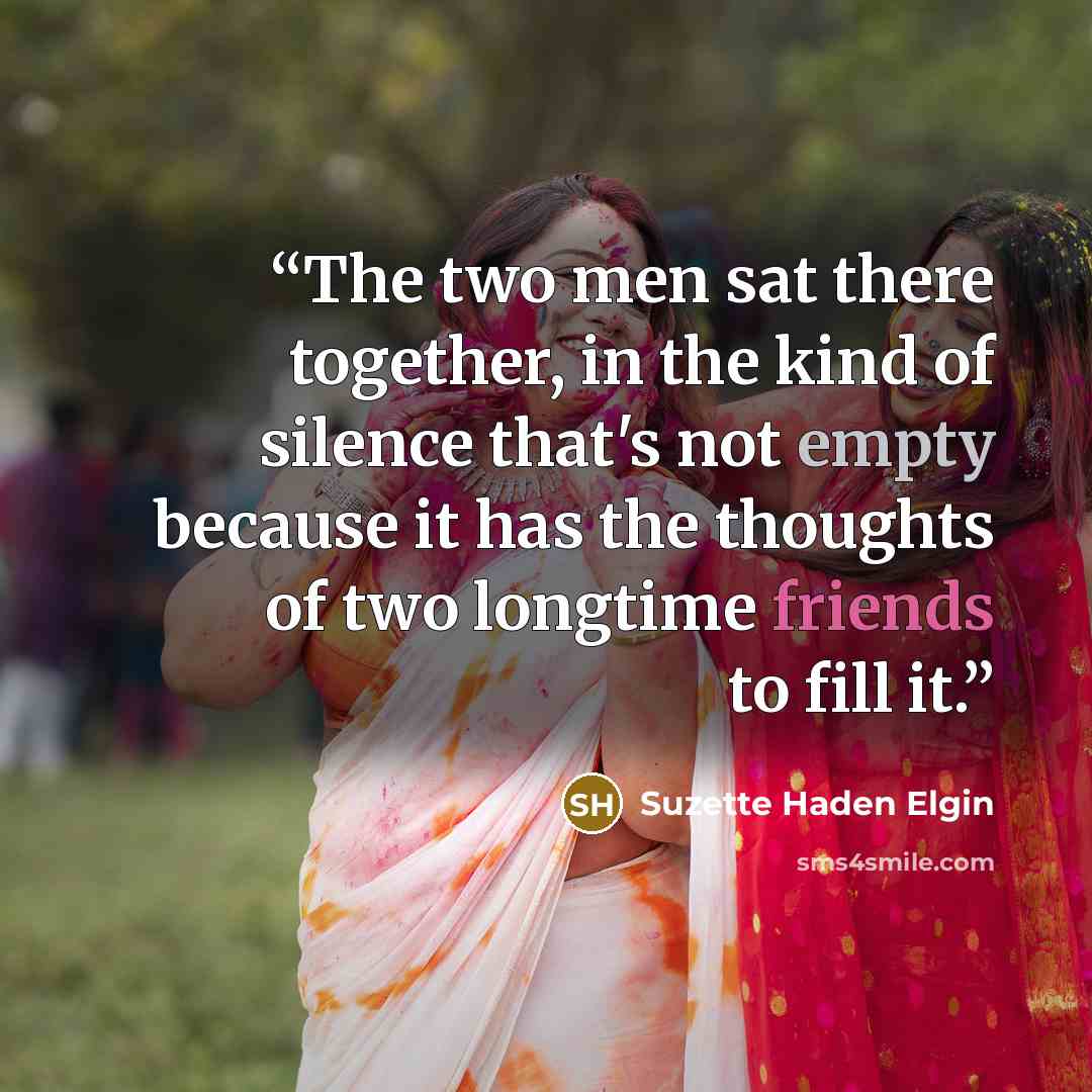 “The two men sat there together, in the kind of silence that's not empty because it has the thoughts of two longtime friends to fill it.” quote by Suzette Haden Elgin