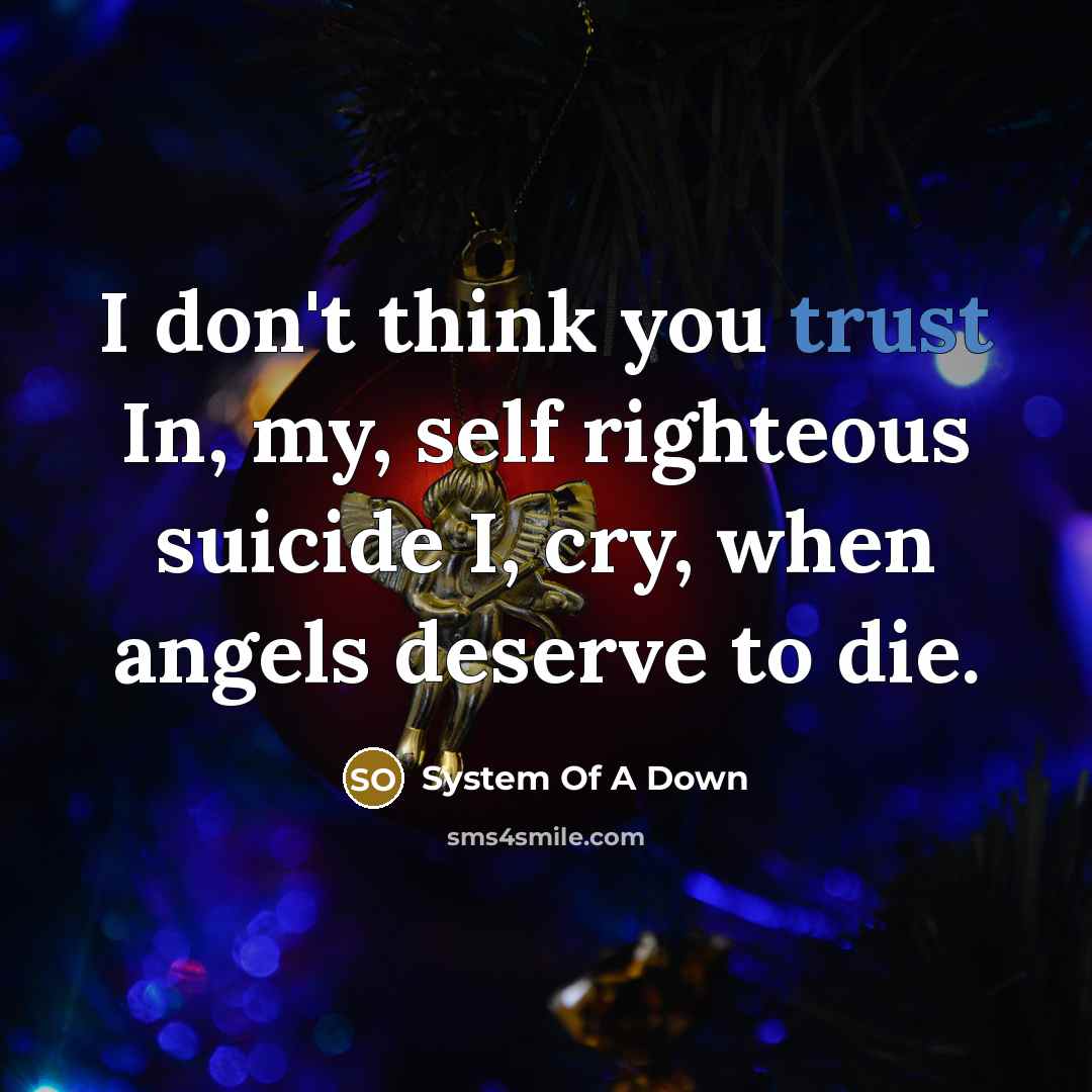 “I don't think you trust In, my, self righteous suicide…” quote by System Of A Down