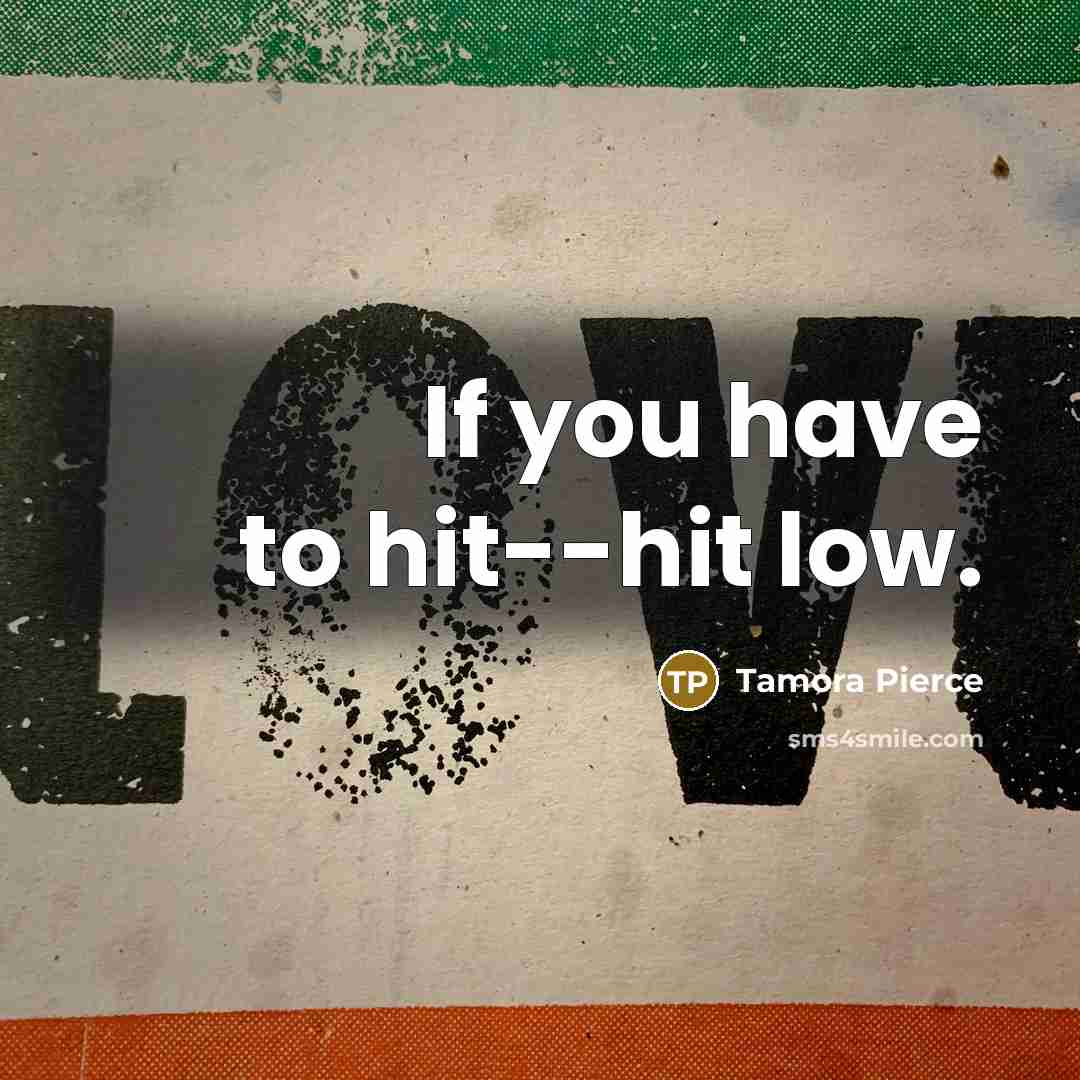 “If you have to hit--hit low.…” quote by Tamora Pierce