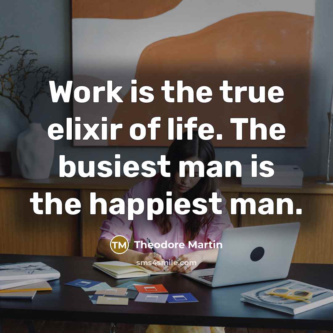 “Work is the true elixir of life. The busiest man…” quote by Theodore Martin