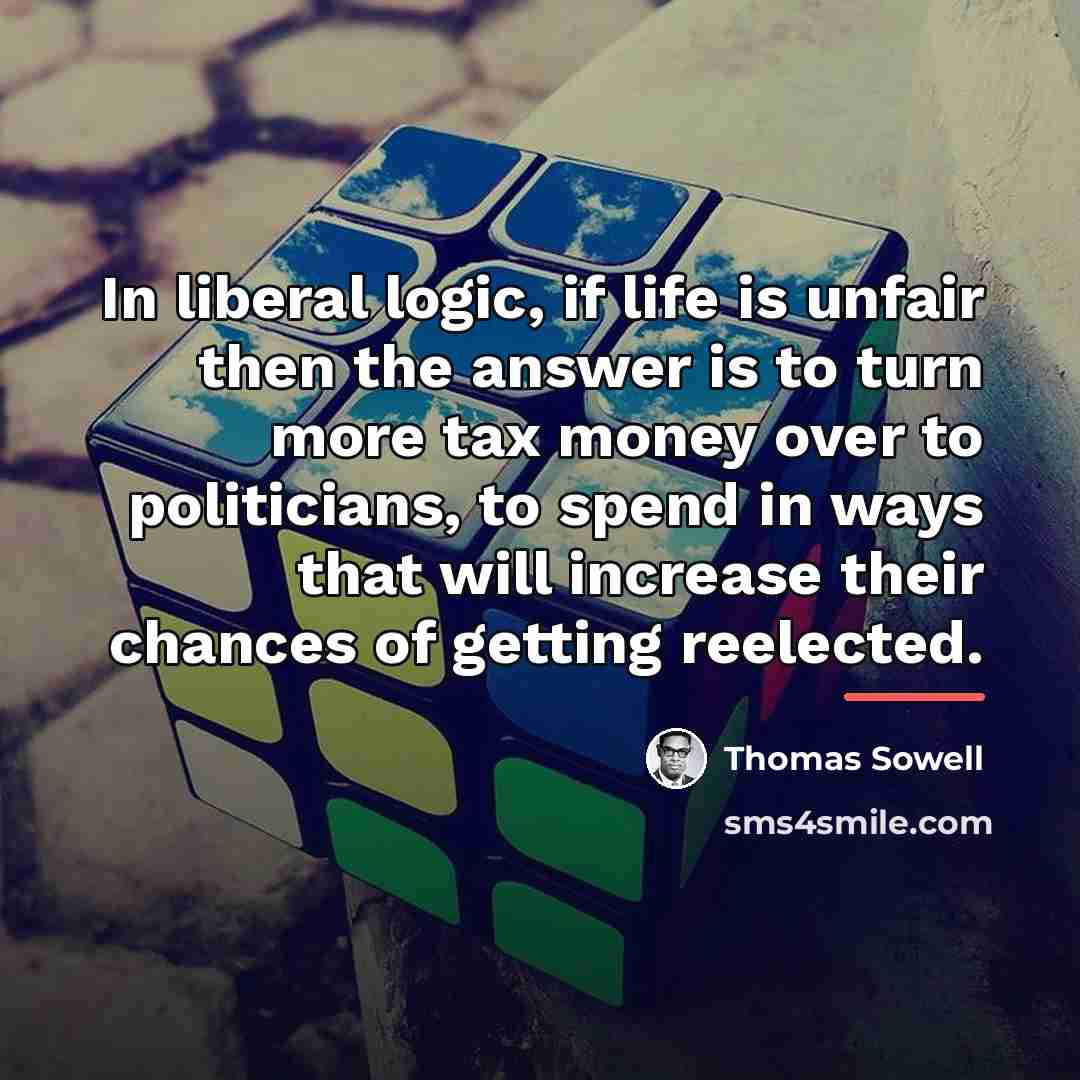 “In liberal logic, if life is unfair then the answer…” quote by Thomas Sowell