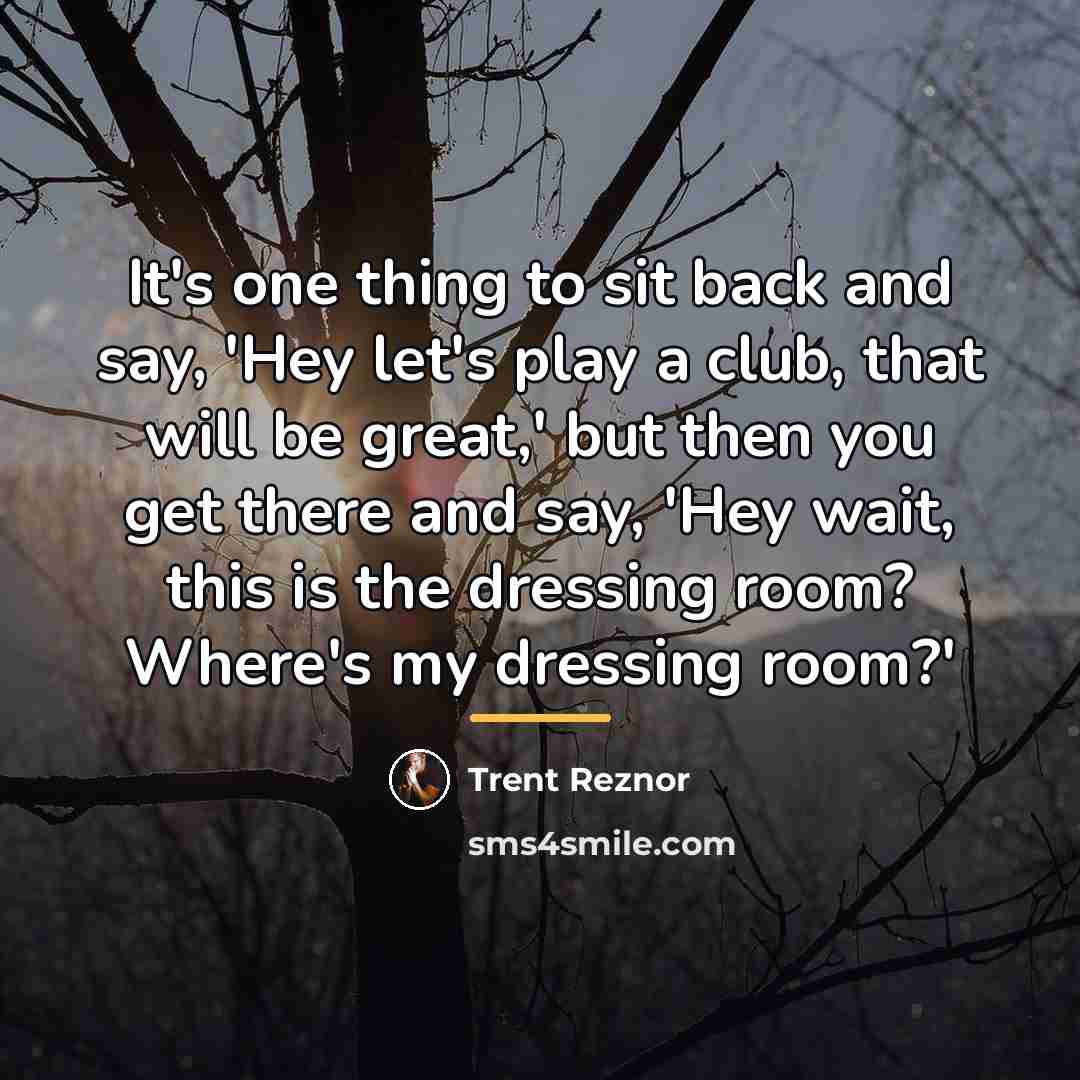 “It's one thing to sit back and say, 'Hey let's…” quote by Trent Reznor