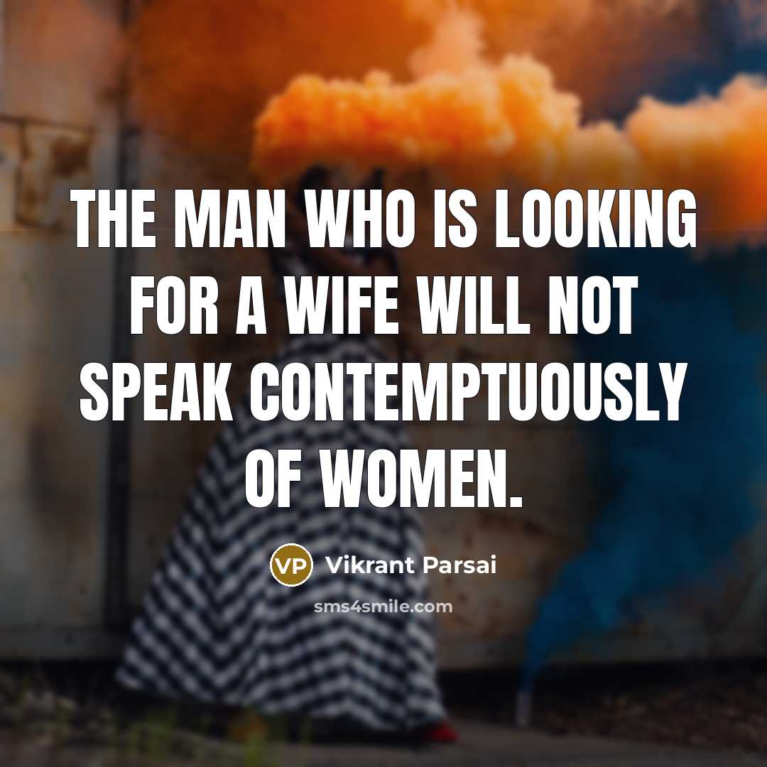 “The man who is looking for a wife will not speak contemptuously of women.” quote by Vikrant Parsai