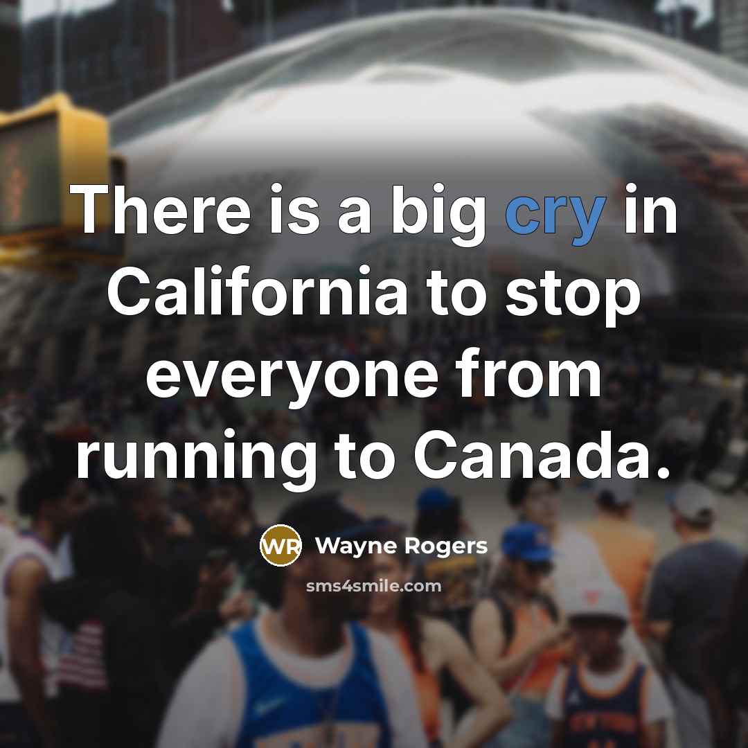 “There is a big cry in California to stop everyone…” quote by Wayne Rogers