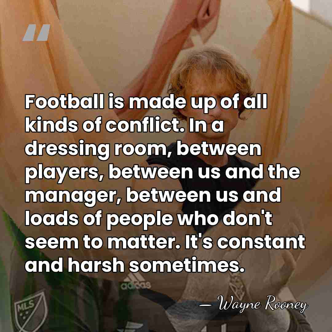 Football is made up of all kinds of conflict. In a dressing&hellip; - Wayne Rooney