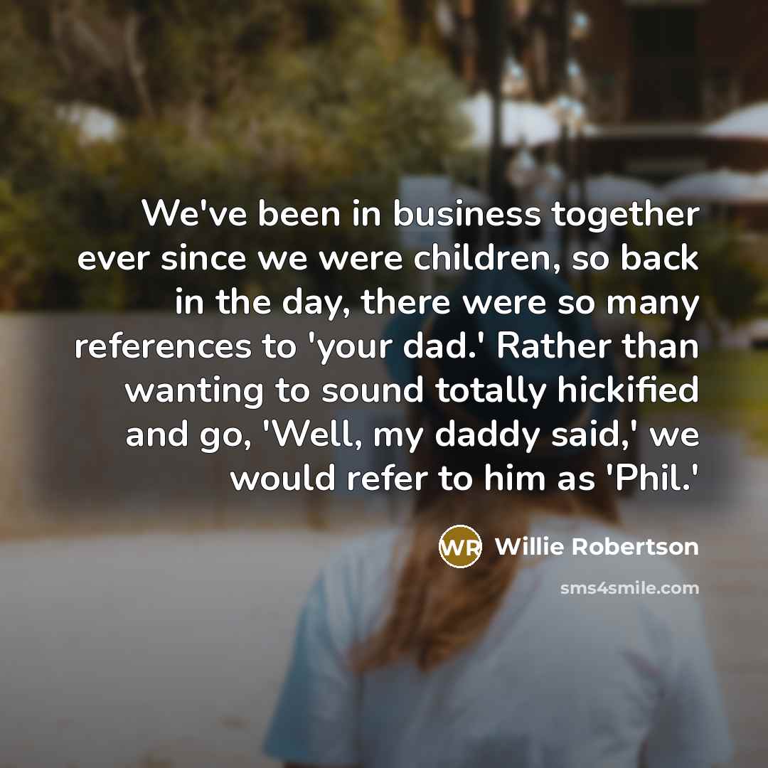 “We've been in business together ever since we were children,…” quote by Willie Robertson