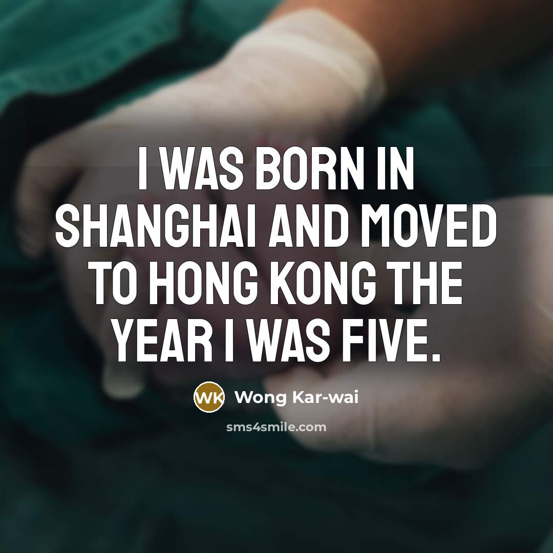 “I was born in Shanghai and moved to Hong Kong…” quote by Wong Kar-wai