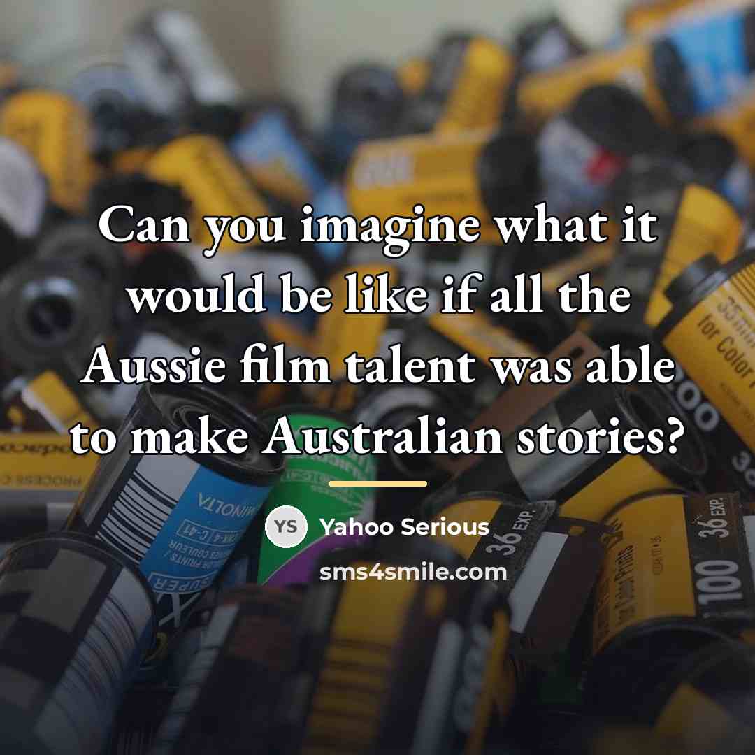 “Can you imagine what it would be like if all…” quote by Yahoo Serious