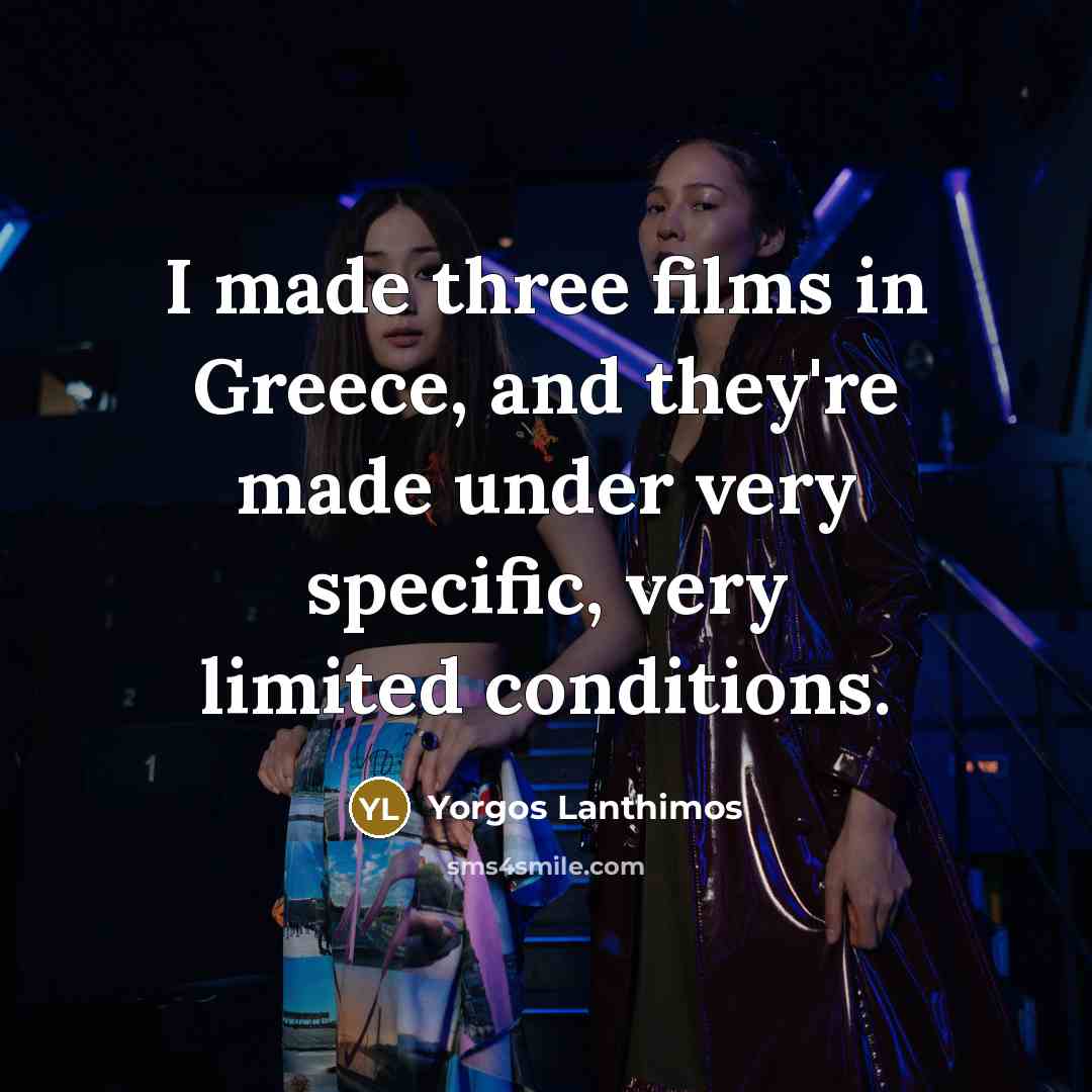 “I made three films in Greece, and they're made under…” quote by Yorgos Lanthimos