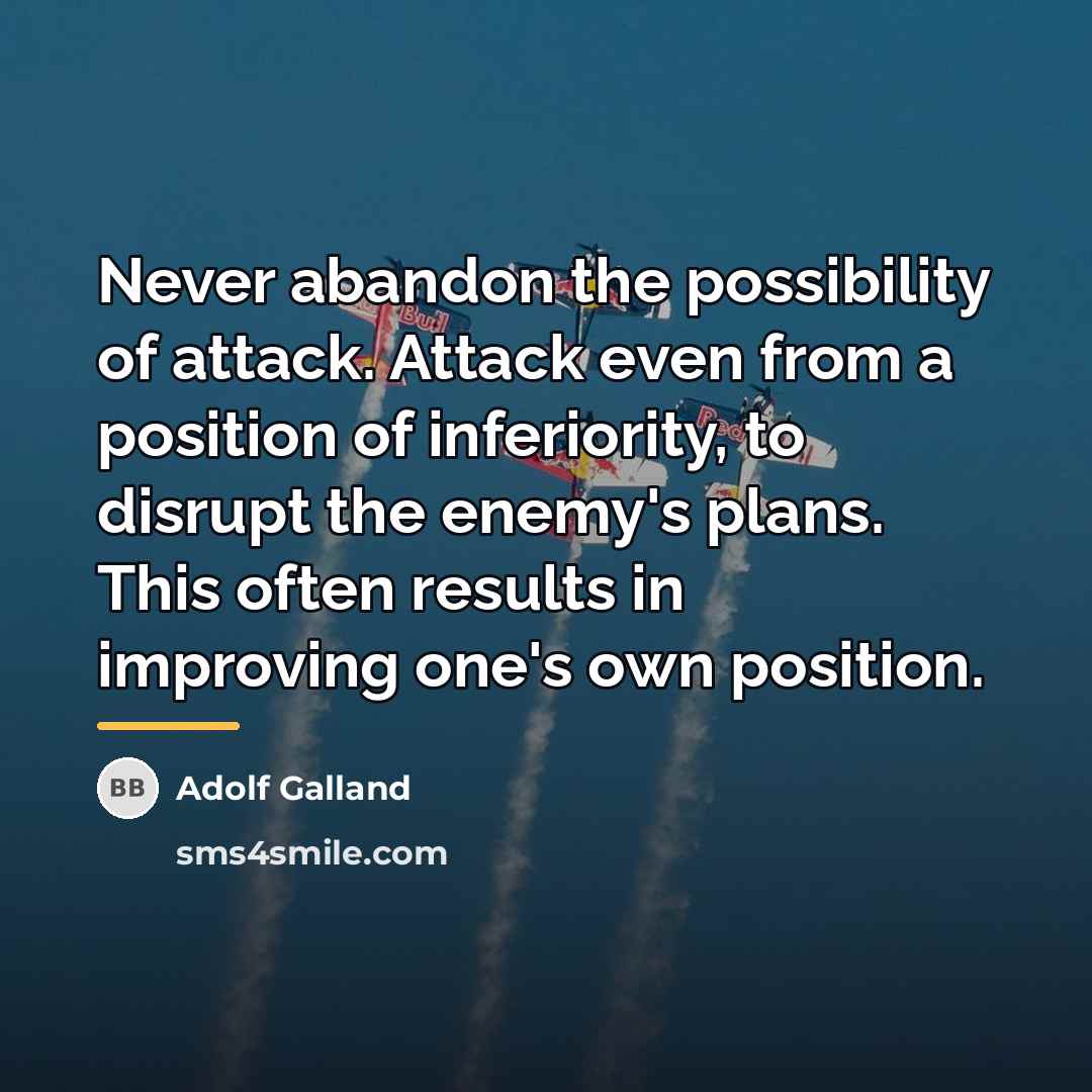 “Never abandon the possibility of attack. Attack even from a…” quote by Adolf Galland