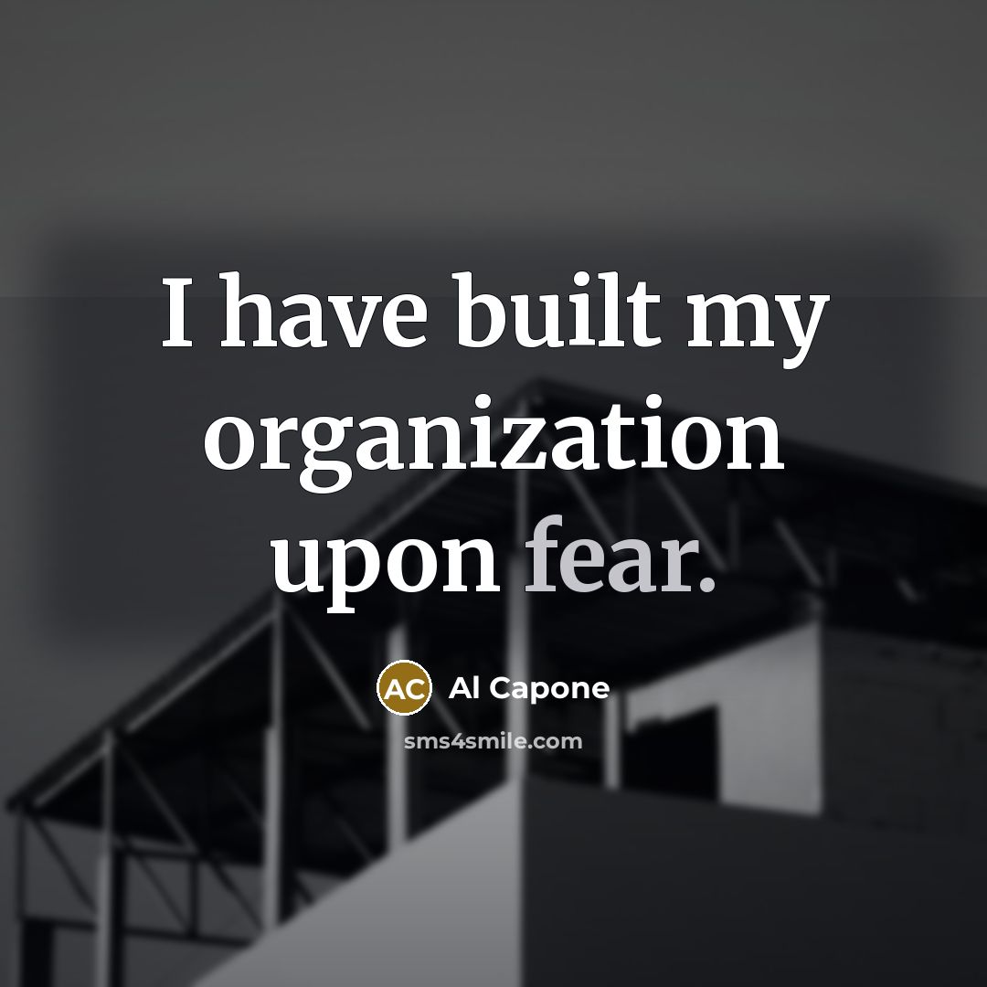 “I have built my organization upon fear.…” quote by Al Capone