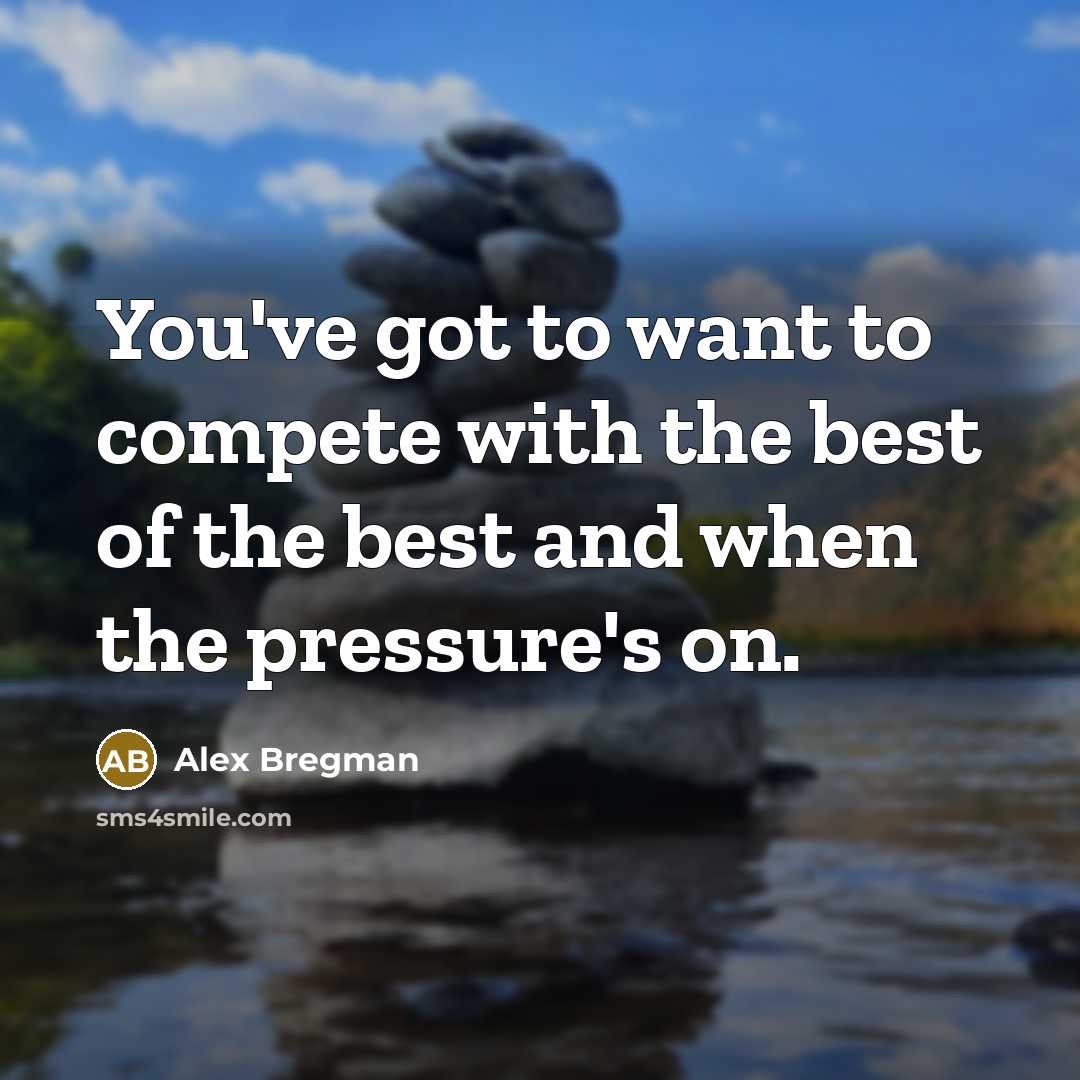 “You've got to want to compete with the best of…” quote by Alex Bregman