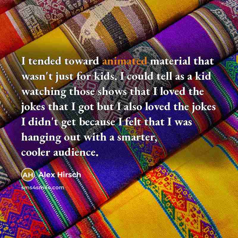 “I tended toward animated material that wasn't just for kids.…” quote by Alex Hirsch