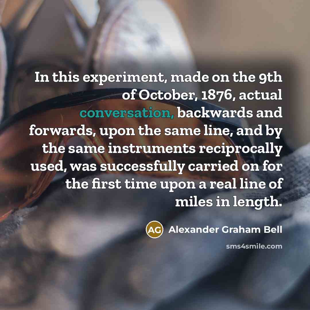 “In this experiment, made on the 9th of October, 1876,…” quote by Alexander Graham Bell