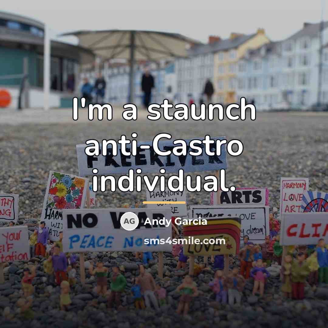 “I'm a staunch anti-Castro individual.…” quote by Andy Garcia