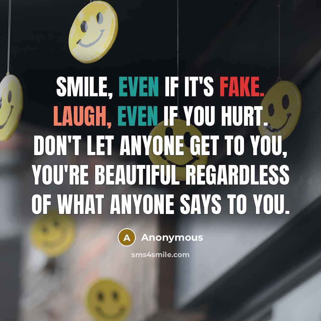 “Smile, even if it's fake. Laugh, even if you hurt.…” quote by Anonymous