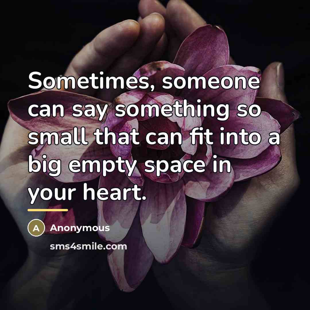 “Sometimes, someone can say something so small that can fit…” quote by Anonymous