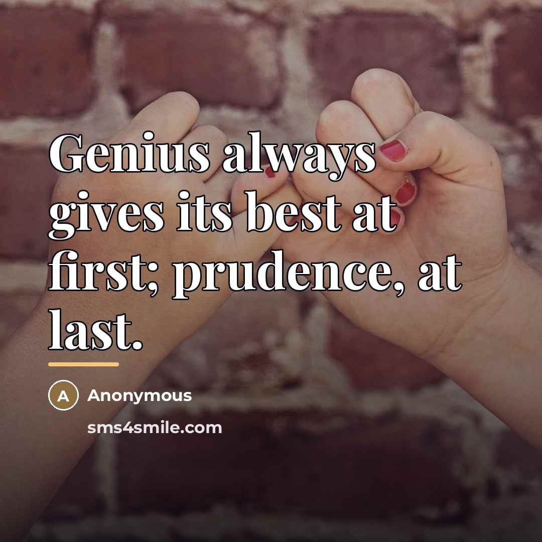 “Genius always gives its best at first; prudence, at last.…” quote by Anonymous