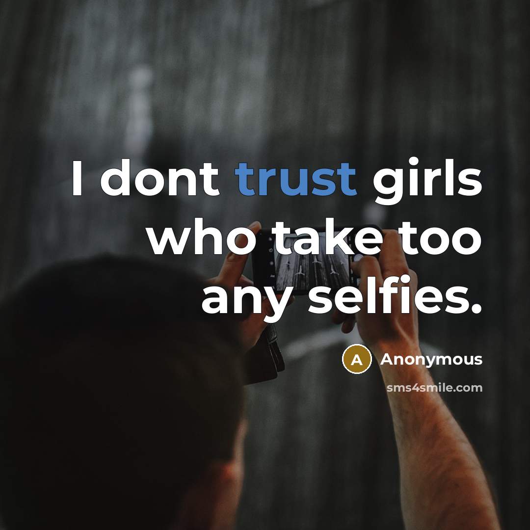 “I dont trust girls who take too any selfies.…” quote by Anonymous