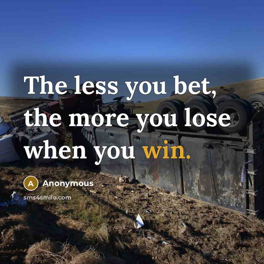 “The less you bet, the more you lose when you win.” quote by Anonymous