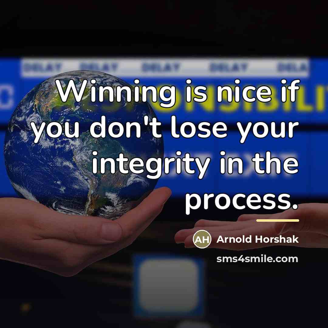 “Winning is nice if you don't lose your integrity in…” quote by Arnold Horshak
