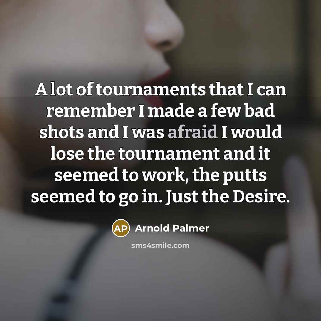 “A lot of tournaments that I can remember I made…” quote by Arnold Palmer