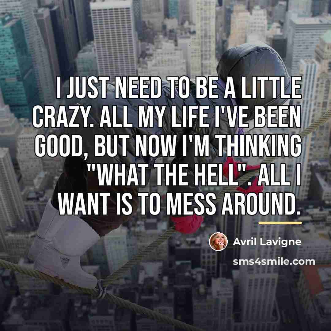 “I just need to be a little crazy. All my…” quote by Avril Lavigne