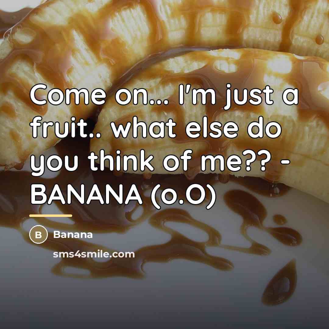 “Come on... I'm just a fruit.. what else do you…” quote by Anonymous