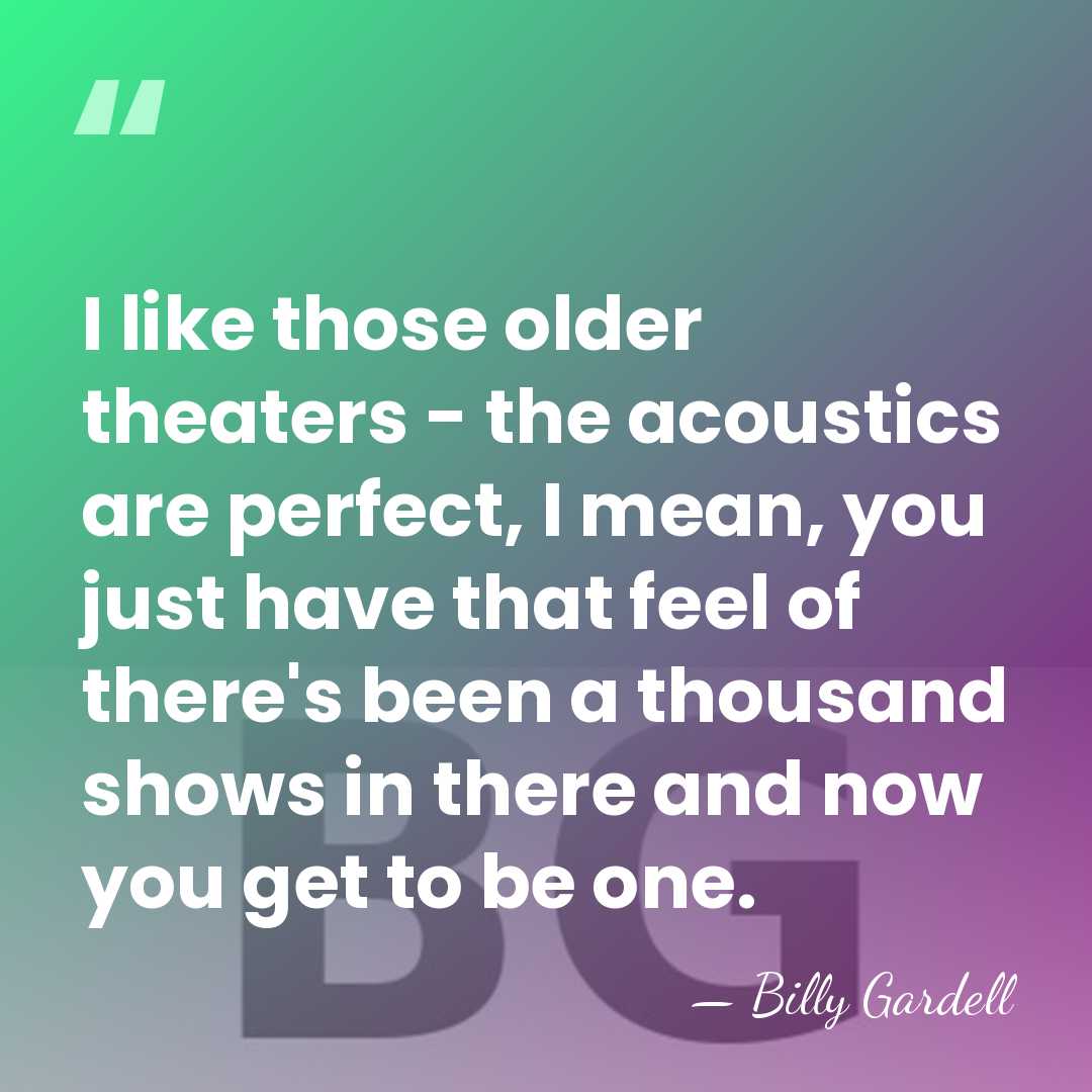 I like those older theaters - the acoustics are perfect, I mean,&hellip; - Billy Gardell