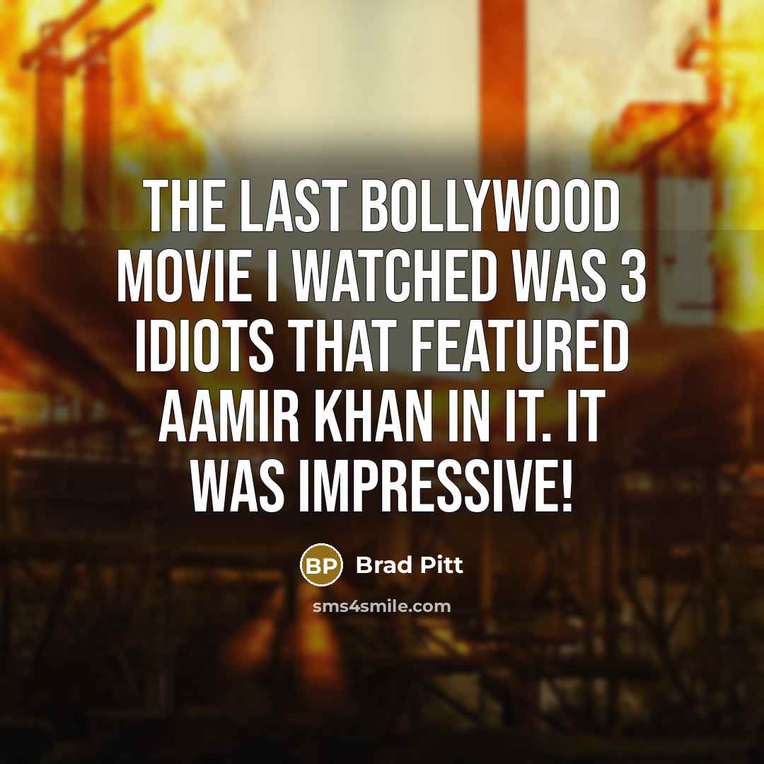 “The last Bollywood movie I watched was 3 Idiots that…” quote by Brad Pitt