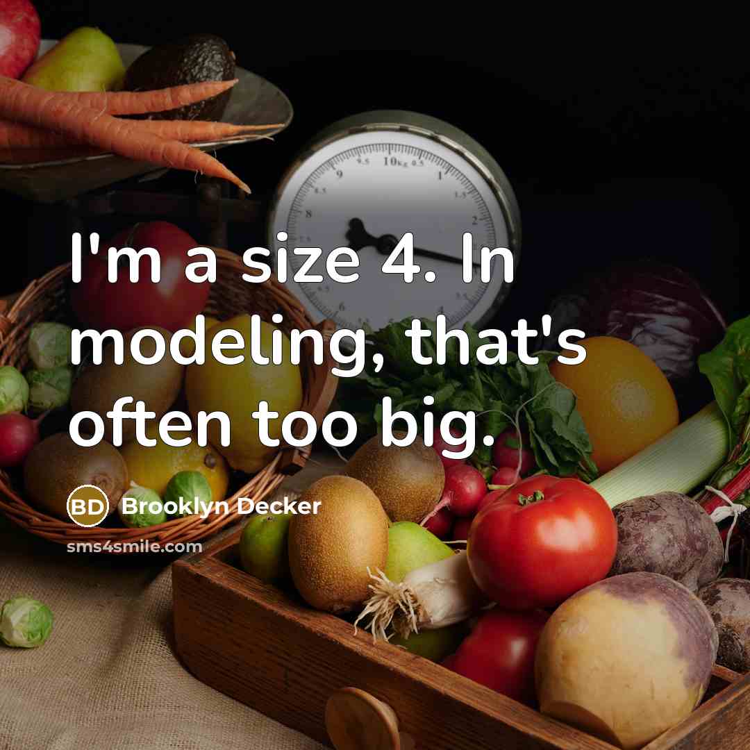 “I'm a size 4. In modeling, that's often too big.…” quote by Brooklyn Decker