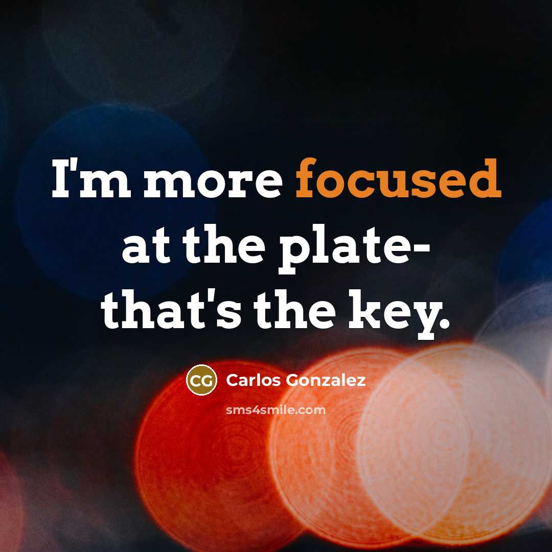 “I'm more focused at the plate- that's the key.…” quote by Carlos Gonzalez